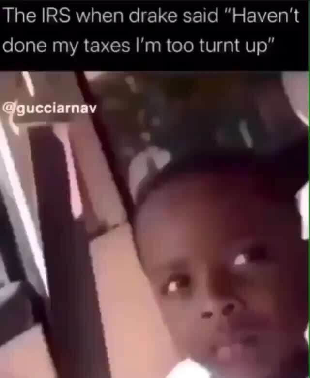 havent done my taxes im too turnt up meaning